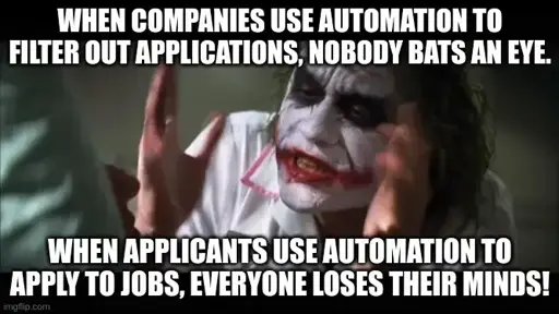 Joker's "Everyone loses their minds" meme with the following statements: "When companies use automation to filter out applications, nobody bats an eye.  When applicants use automation to apply to jobs, everyone loses their minds!"